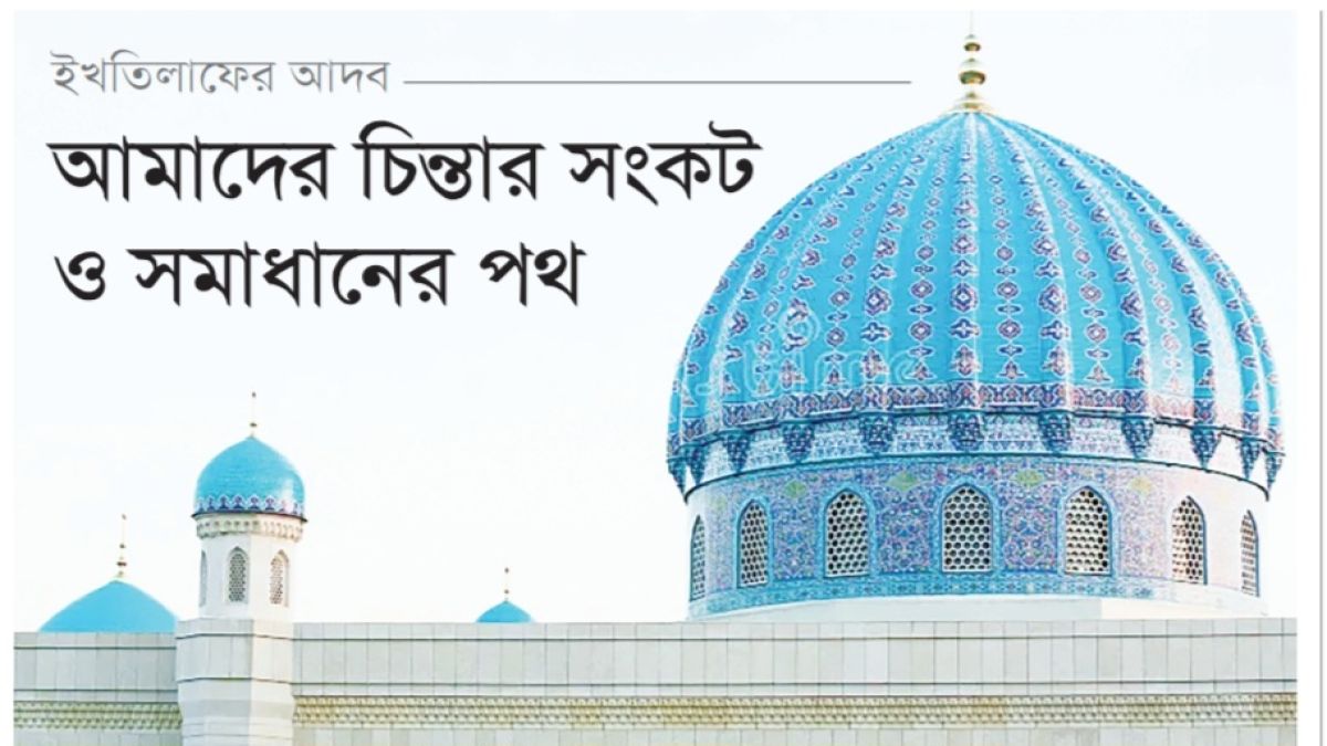 ইখতিলাফের আদব: আমাদের চিন্তার সংকট ও সমাধানের পথ